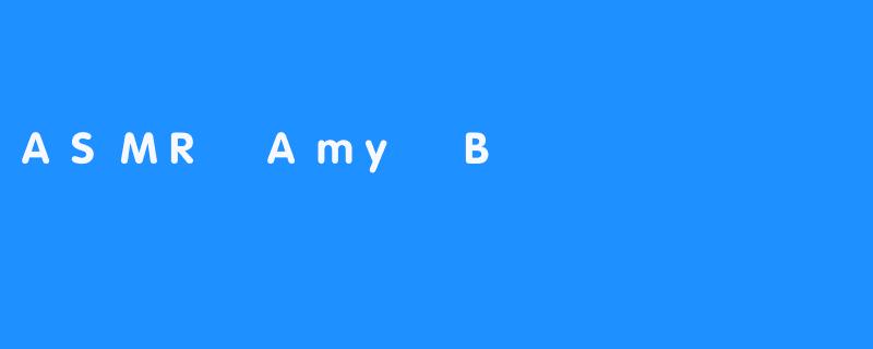 ASMR Amy B